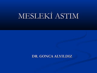 MESLEKİ ASTIMMESLEKİ ASTIM
DR. GONCA ALYILDIZDR. GONCA ALYILDIZ
 