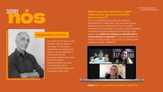 SOBRE
nós
Sabe aqueles assuntos super
relevantes, porém sensíveis
de se tratar?
Como as piadinhas carregadas de machismo,
aparentemente "inofensivas", que nem todo mundo
entende que não se deve fazer? Pois é! A gente
encontrou uma abordagem inovadora, que está atraindo
a atenção das pessoas dentro das empresas e está
sendo super efetiva em relação ao entendimento e
fortalecimento da equidade. É isso que queremos te
mostrar no vídeo abaixo, que no caso, aconteceu para
o público do LIFE / ABRH-SP:
Fernando tem 61 anos, é ator,
circense, músico, luthier e
educador. Possui sólida
experiência em espetáculos
teatrais, cinema, televisão e
atuação dentro das
empresas, tendo a arte como
ferramenta para o
desenvolvimento humano.
Fernando atua com a
consultoria Maternidade nas
Empresas desde 2020.
Assista: https://www.youtube.com/watch?v=Ls6g63u227U
FERNANDO CATTONY
 