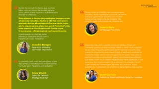 Entretanto, a forma de condução, sempre com
a base de estudos, dados e etc fez com que o
assunto fosse abordado de forma séria, sem
abrir espaço para dizerem que é "mimimi" e de
uma maneira absolutamente ﬂuída e que
trouxe uma reﬂexão geral muito pertinente.
Gurias, foi incrível! Confesso que no início
ﬁquei com um pouco de dúvidas se uma
única palestra teria impacto o suﬁciente para
abordar o conteúdo.
Giandra Borges
Gerente de Marketing
na Previsul Seguradora
“
O conteúdo foi trazido de forma leve, e fora
dos clichês. o Feedback dos colaboradores
foi muito bom! Parabéns pelo trabalho!
“
Gostei muito do trabalho, tem embasamento
cientiﬁco, tema importante e passado de forma
inclusiva. quero fazer trabalho com vcs em
outros temas nesta linha de inclusão, não
discriminação, sobre grupo de minorias etc.
“
A participação no chat fez muita
diferença! Estou encantada com o
trabalho de vocês. Parabéns!
Anny Chueh
Diretor de People &
Strategy Nova Agri
Enquanto mãe senti o evento como um abraço virtual, um
momento gostoso aonde consegui reﬂetir e sentir muito orgulho
de ser mãe. Enquanto proﬁssional de RH percebi o quanto este
evento foi importante para nossas mães, o feedback recebido foi
excelente, todas saíram com um gostinho de quero mais, pois se
sentiram ouvidas e conectadas, apesar da distância perceberam
que todas vivem ou já viveram experiências muito parecidas e isso
aproxima, traz oportunidades de acolhimento e empatia. Foi um
super evento em homenagem as mães da Furukawa, nossa
gratidão por conduzirem de uma forma tão empática este evento.
“
Suéli Correia
Analista de Responsabilidade Social na Furukawa
Valéria Reis
HR Manager Polo Films
 