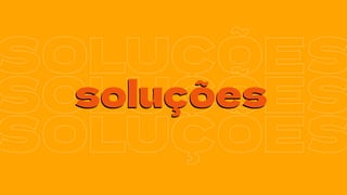 SOLUÇÕES
SOLUÇÕES
SOLUÇÕES
soluções
soluções
 