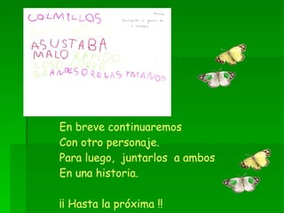 En breve continuaremos Con otro personaje. Para luego,  juntarlos  a ambos En una historia. ¡¡ Hasta la próxima !! 