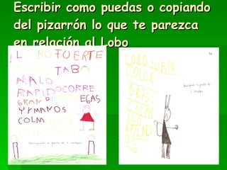 Escribir como puedas o copiando del pizarrón lo que te parezca en relación al Lobo 