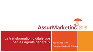 La transformation digitale vue
par les agents généraux Jean MESMIN,
Président adjoint d’agéa
 