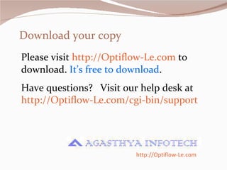 Download your copy Please visit  http://Optiflow-Le.com  to download.  It’s free to download . Have questions?  Visit our help desk at  http://Optiflow-Le.com/ cgi -bin/support   http://Optiflow-Le.com 