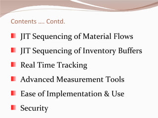 JIT Sequencing of Material Flows JIT Sequencing of Inventory Buffers Real Time Tracking Advanced Measurement Tools Ease of Implementation & Use Security Contents …. Contd. 