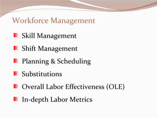 Workforce Management Skill Management Shift Management Planning & Scheduling Substitutions Overall Labor Effectiveness (OLE) In-depth Labor Metrics 