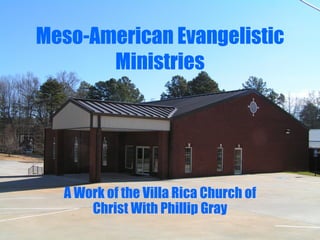 Meso-American Evangelistic Ministries A Work of the Villa Rica Church of Christ With Phillip Gray 