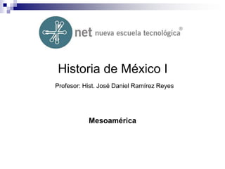 Historia de México IProfesor: Hist. José Daniel Ramírez Reyes Mesoamérica 