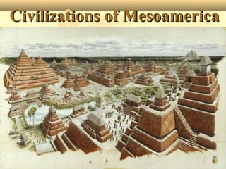 Civilizations of MesoamericaCivilizations of Mesoamerica
 