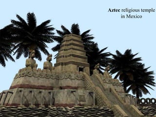 Aztec religious temple 
in Mexico 
 