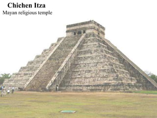 Chichen Itza 
Mayan religious temple 
 
