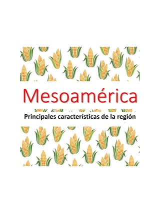 Mesoamérica
Principales características de la región
 