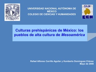 1
Culturas prehispánicas de México: los
pueblos de alta cultura de Mesoamérica
UNIVERSIDAD NACIONAL AUTÓNOMA DE
MÉXICO
COL...