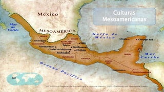 Culturas
Mesoamericanas
 