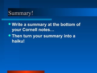 Summary!Summary!
Write a summary at the bottom of
your Cornell notes…
Then turn your summary into a
haiku!
 