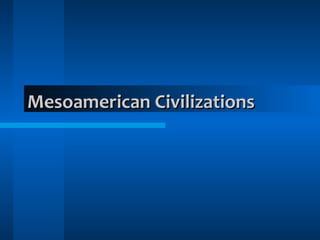 Mesoamerican CivilizationsMesoamerican Civilizations
 