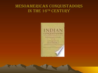 Mesoamerican Conquistadors In the 16 th  Century 