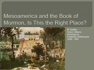 Mesoamerica and the Book of Mormon, Is This the Right Place? El Castillo Tulum, México Paintings by Frederick Catherwood 1839 - 1841 