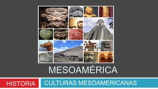MESOAMÉRICA
HISTORIA   CULTURAS MESOAMERICANAS
 