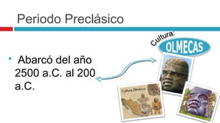 Periodo Preclásico

   Abarcó del año
    2500 a.C. al 200
    a.C.
 