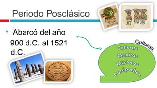 Periodo Posclásico
    Abarcó del año
    900 d.C. al 1521
    d.C.
 