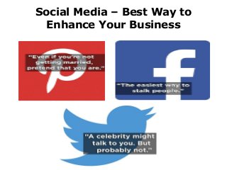 Social Media – Best Way to
Enhance Your Business
 