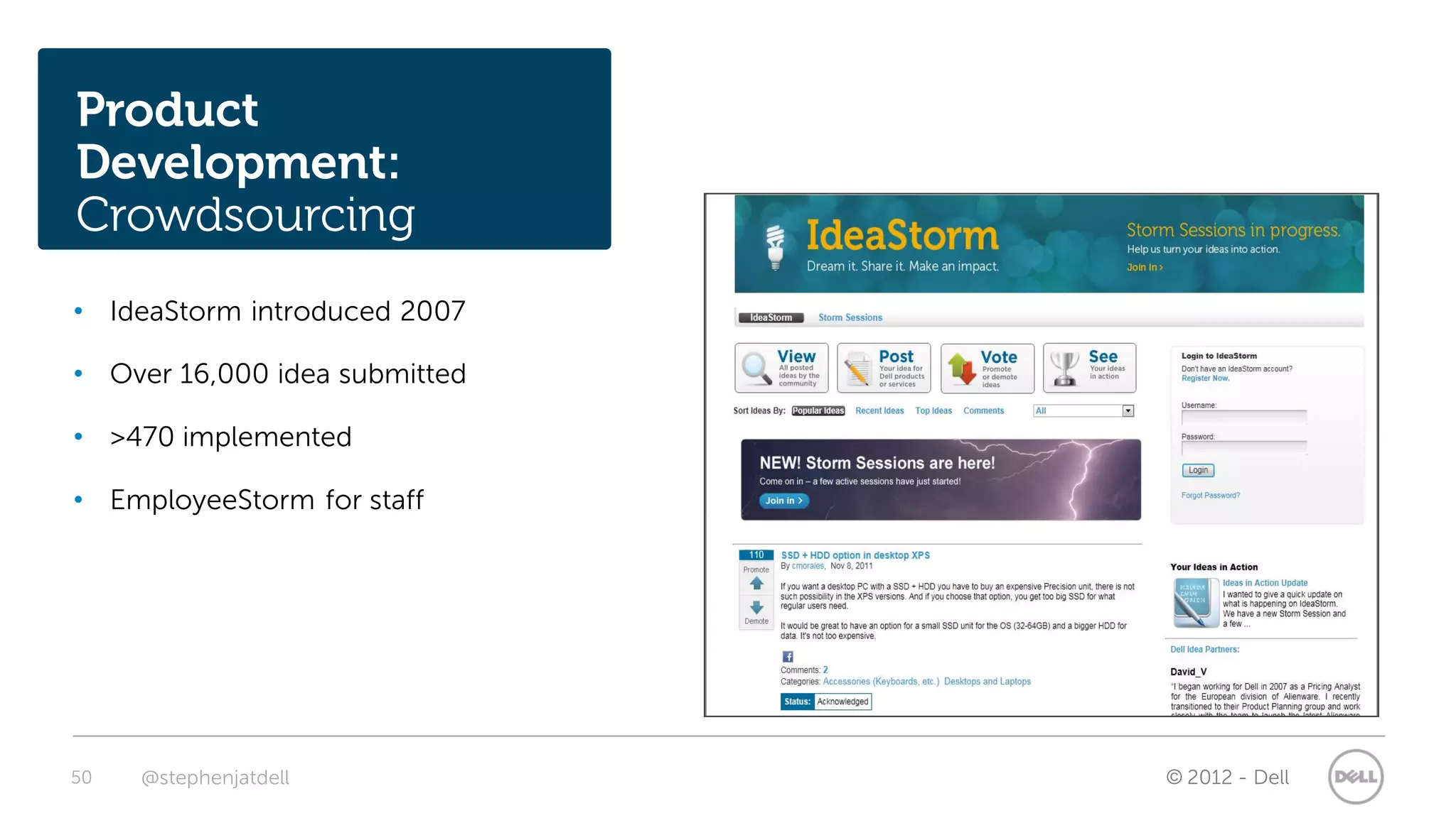 Product
Development:
Crowdsourcing
• IdeaStorm introduced 2007

• Over 16,000 idea submitted

• >470 implemented

• EmployeeStorm for staff




50   @stephenjatdell           © 2012 - Dell
 