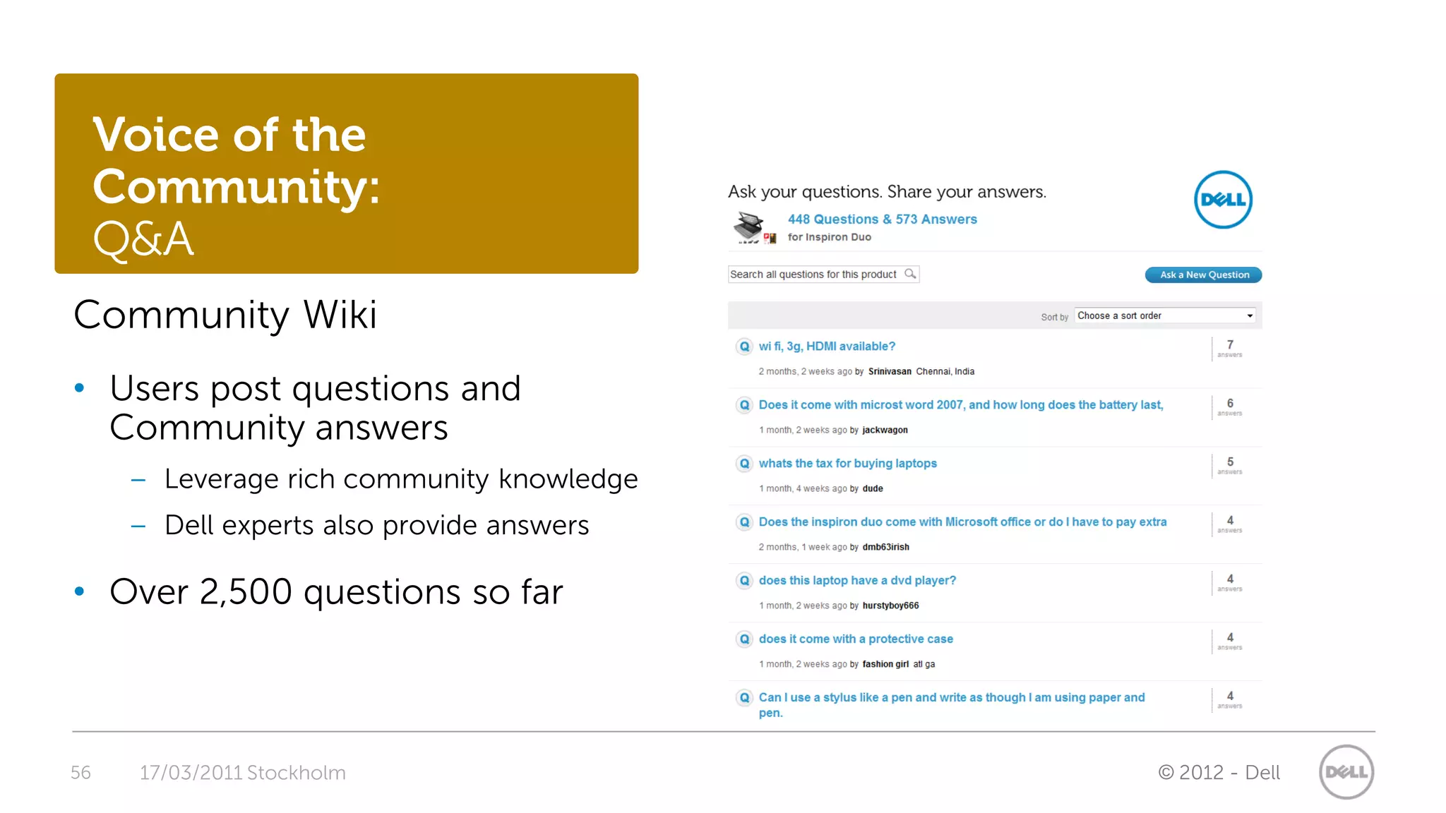 Voice of the
     Community:
     Q&A
Community Wiki
• Users post questions and
  Community answers
      – Leverage rich community knowledge
      – Dell experts also provide answers

• Over 2,500 questions so far



56    17/03/2011 Stockholm                  © 2012 - Dell
 
