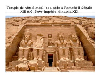 Templo de Abu Simbel, dedicado a Ramsés II Século
XIII a.C. Novo Império, dinastia XIX
 