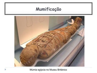 Mumificação
Múmia egípcia no Museu Britânico
 