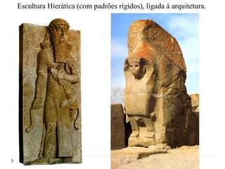 Escultura Hierática (com padrões rígidos), ligada à arquitetura.
 