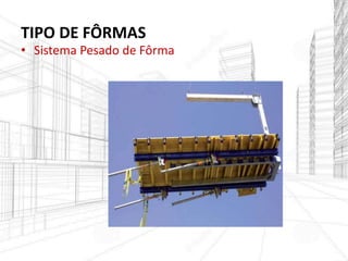 TIPO DE FÔRMAS
• Sistema Pesado de Fôrma
 