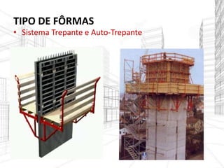 TIPO DE FÔRMAS
• Sistema Trepante e Auto-Trepante
 