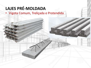 LAJES PRÉ-MOLDADA
• Vigota Comum, Treliçada e Protendida
 