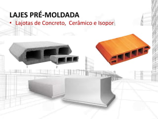 LAJES PRÉ-MOLDADA
• Lajotas de Concreto, Cerâmico e Isopor
 