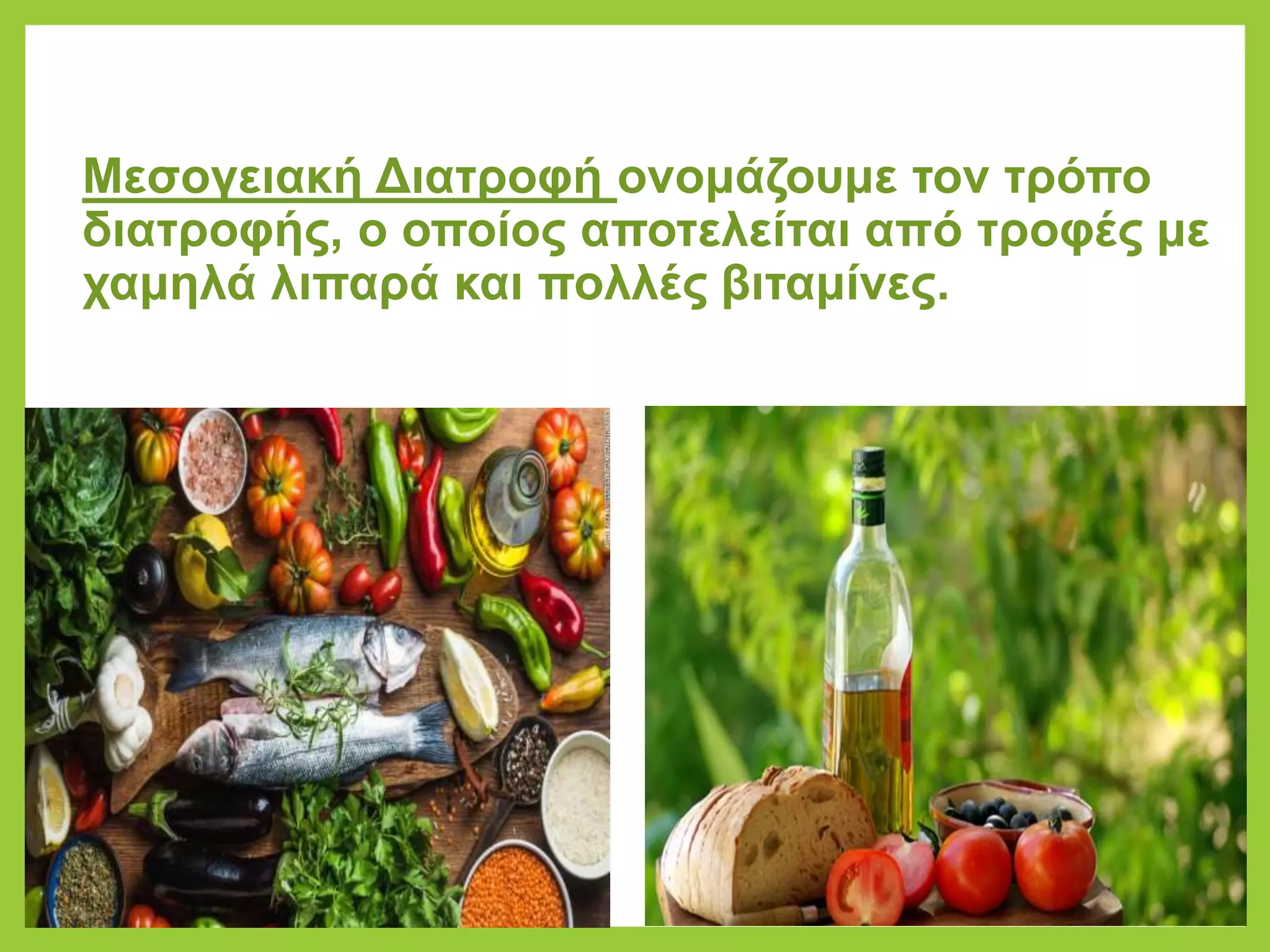 Μεσογειακή Διατροφή ονομάζουμε τον τρόπο
διατροφής, ο οποίος αποτελείται από τροφές με
χαμηλά λιπαρά και πολλές βιταμίνες.
 