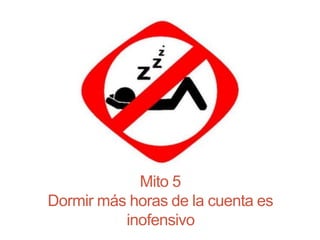 Mito 5
Dormir más horas de la cuenta es
inofensivo
 