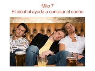 Mito 7
El alcohol ayuda a conciliar el sueño
 