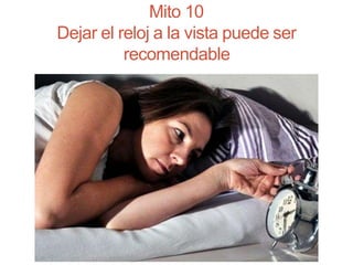Mito 10
Dejar el reloj a la vista puede ser
recomendable
 