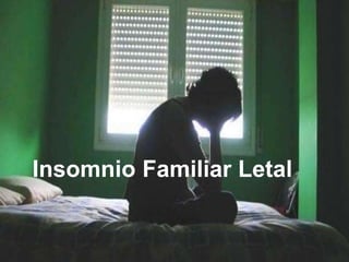 Enfermedad hereditaria descubierta en 1986.
Insomnio Familiar Letal
 