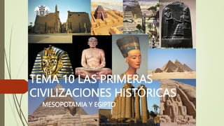 TEMA 10 LAS PRIMERAS
CIVILIZACIONES HISTÓRICAS
MESOPOTAMIA Y EGIPTO
Profesora Marta López Rodríguez, Ave María Casa Madre
...