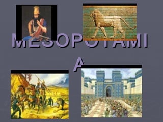 MESOPOTAMI
    A
 