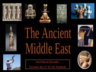 The Ancient Middle East Sir Chock Encabo Lecture for 3 rd  Yr AS Student 