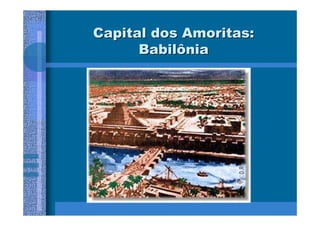 Capital dos Amoritas:
      Babilônia
 