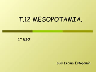 Luis Lecina Estopañán T.12 MESOPOTAMIA. 1º ESO 