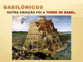 BABILÔNICOS OUTRA CRIAÇÃO FOI A TORRE DE BABEL. 