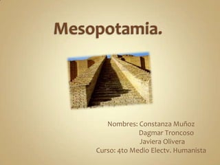 Mesopotamia. Nombres: Constanza Muñoz Dagmar Troncoso               Javiera Olivera Curso: 4to Medio Electv. Humanista 