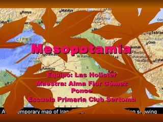 Mesopotamia Equipo: Las Holister Maestra: Alma Flor Gómez Ponce Escuela Primaria Club Sertoma 