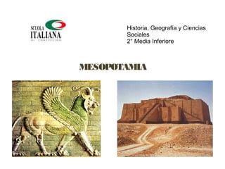 MESOPOTAMIA
Historia, Geografía y Ciencias
Sociales
2° Media Inferiore
 