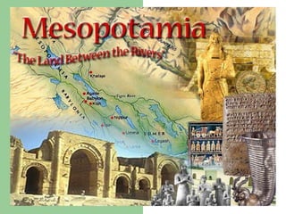 MESOPOTAMIA

The land between
rivers.

 